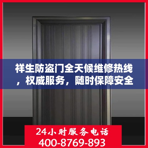 祥生防盗门全天候维修热线，权威服务，随时保障安全之门畅通无阻