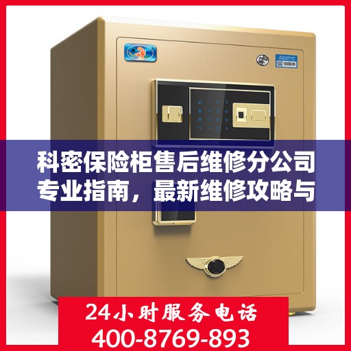 科密保险柜售后维修分公司专业指南，最新维修攻略与指南