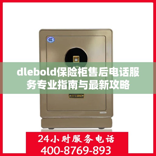 dlebold保险柜售后电话服务专业指南与最新攻略