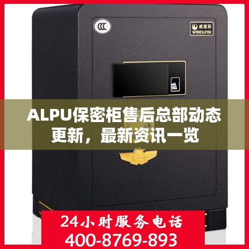 ALPU保密柜售后总部动态更新，最新资讯一览