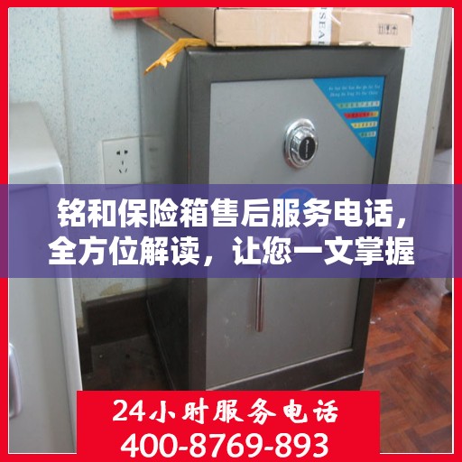 铭和保险箱售后服务电话，全方位解读，让您一文掌握售后保障秘籍