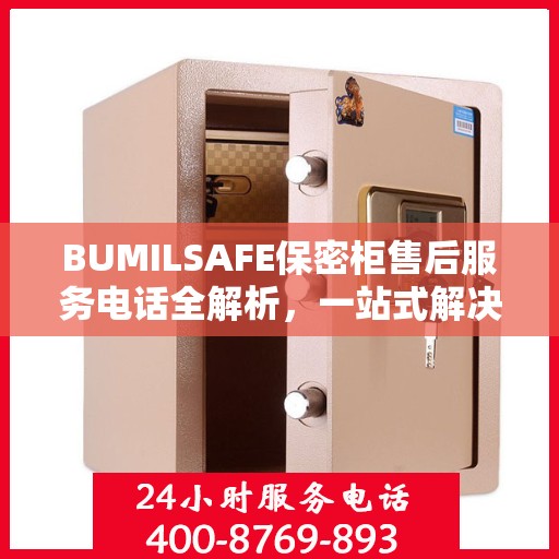 BUMILSAFE保密柜售后服务电话全解析，一站式解决您的疑问