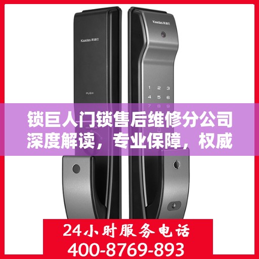 锁巨人门锁售后维修分公司深度解读，专业保障，权威声音