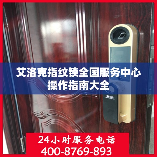 艾洛克指纹锁全国服务中心操作指南大全