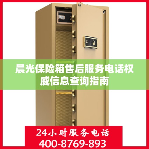 晨光保险箱售后服务电话权威信息查询指南