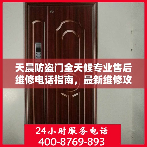 天晨防盗门全天候专业售后维修电话指南，最新维修攻略与指南