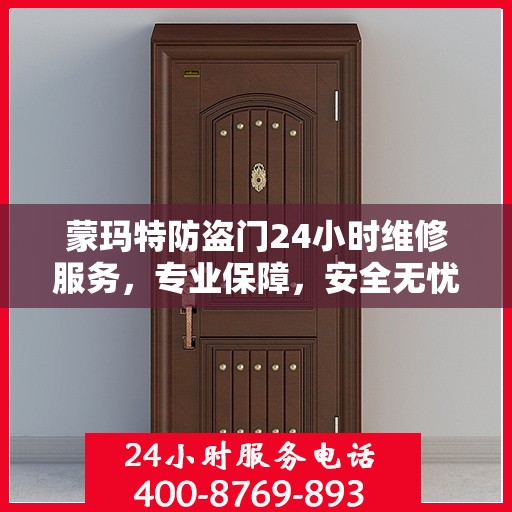 蒙玛特防盗门24小时维修服务，专业保障，安全无忧