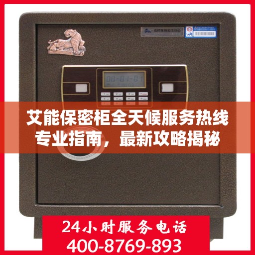 艾能保密柜全天候服务热线专业指南，最新攻略揭秘