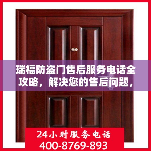 瑞福防盗门售后服务电话全攻略，解决您的售后问题，贴心服务体验