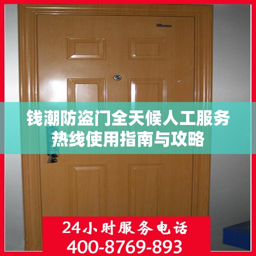钱潮防盗门全天候人工服务热线使用指南与攻略