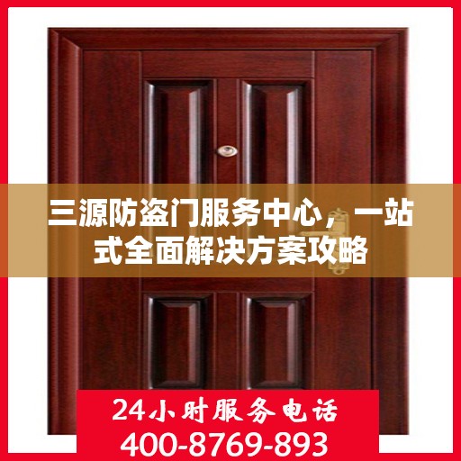 三源防盗门服务中心，一站式全面解决方案攻略