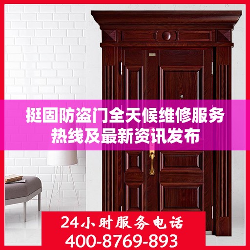 挺固防盗门全天候维修服务热线及最新资讯发布
