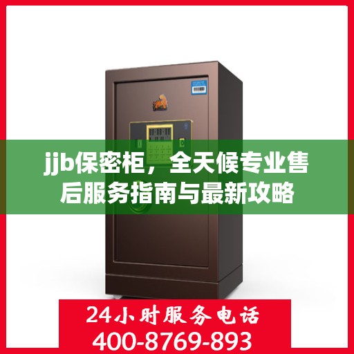 jjb保密柜，全天候专业售后服务指南与最新攻略