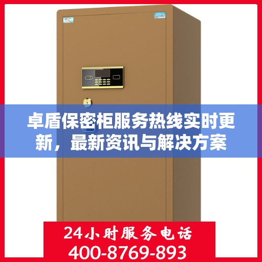 卓盾保密柜服务热线实时更新，最新资讯与解决方案