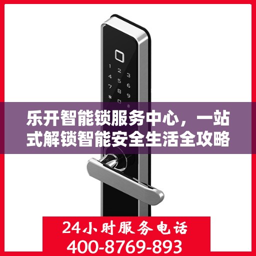 乐开智能锁服务中心，一站式解锁智能安全生活全攻略