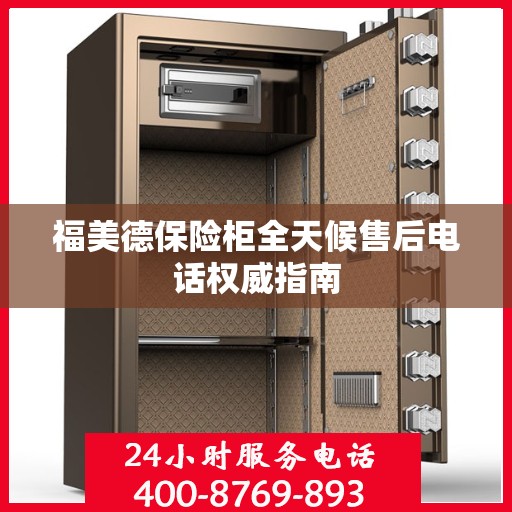 福美德保险柜全天候售后电话权威指南
