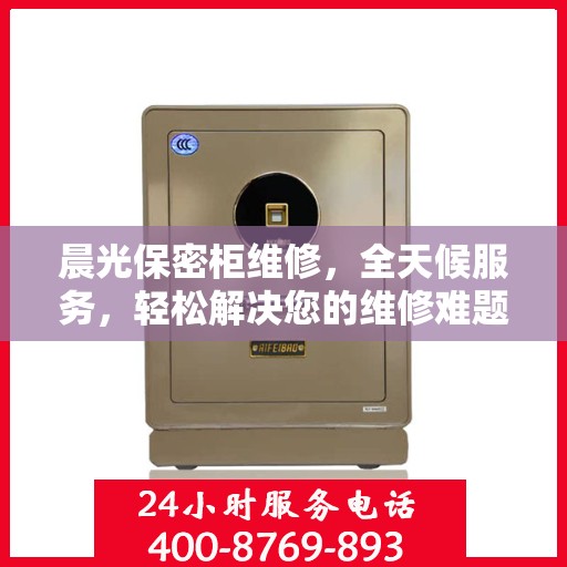 晨光保密柜维修，全天候服务，轻松解决您的维修难题