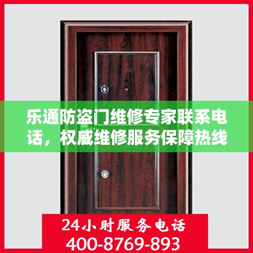乐通防盗门维修专家联系电话，权威维修服务保障热线
