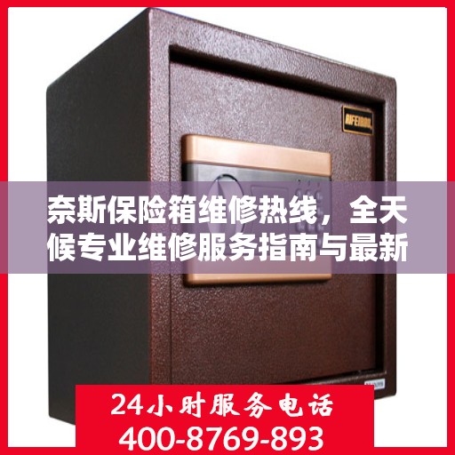 奈斯保险箱维修热线，全天候专业维修服务指南与最新攻略