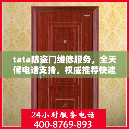 tata防盗门维修服务，全天候电话支持，权威推荐快速响应