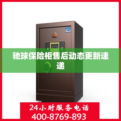 驰球保险柜售后动态更新速递