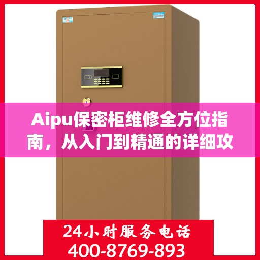 Aipu保密柜维修全方位指南，从入门到精通的详细攻略