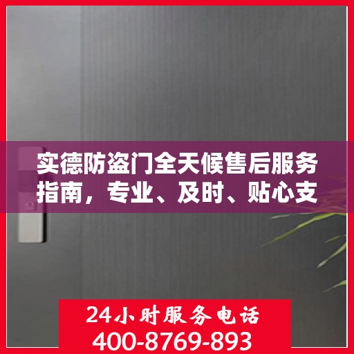 实德防盗门全天候售后服务指南，专业、及时、贴心支持，最新攻略速递