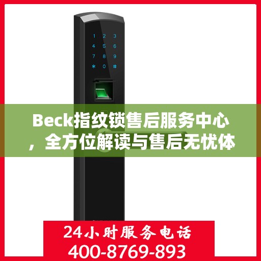 Beck指纹锁售后服务中心，全方位解读与售后无忧体验