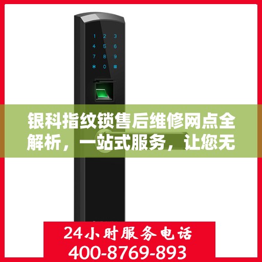 银科指纹锁售后维修网点全解析，一站式服务，让您无忧！