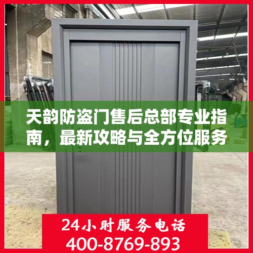 天韵防盗门售后总部专业指南，最新攻略与全方位服务支持