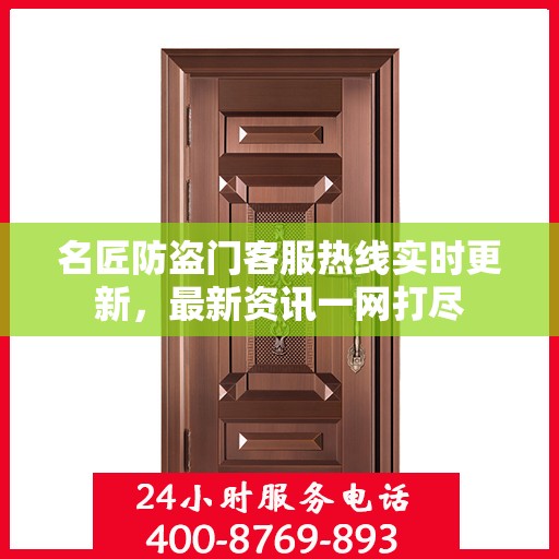 名匠防盗门客服热线实时更新，最新资讯一网打尽