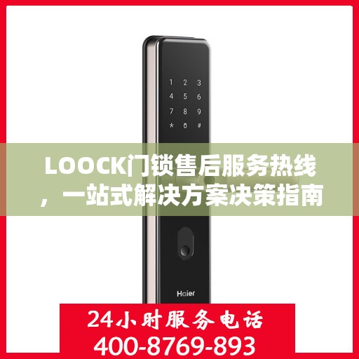 LOOCK门锁售后服务热线，一站式解决方案决策指南