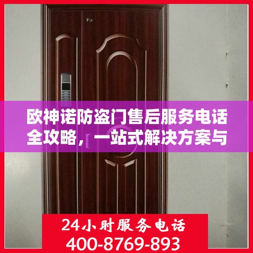 欧神诺防盗门售后服务电话全攻略，一站式解决方案与详细联系方式