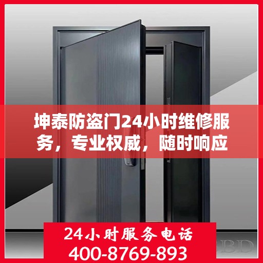 坤泰防盗门24小时维修服务，专业权威，随时响应