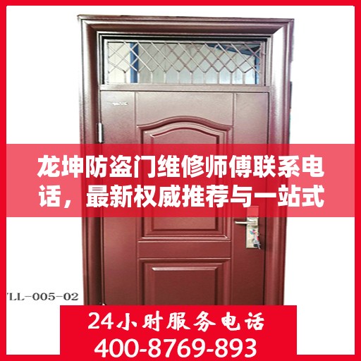 龙坤防盗门维修师傅联系电话，最新权威推荐与一站式服务保障