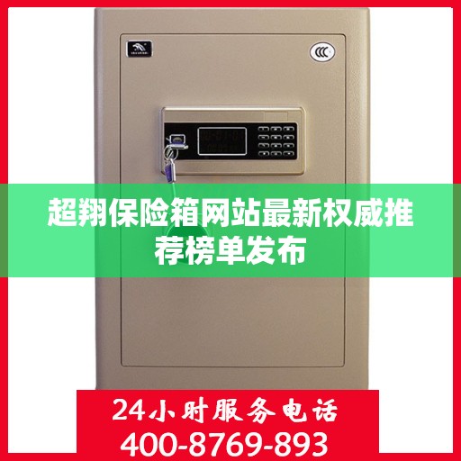 超翔保险箱网站最新权威推荐榜单发布