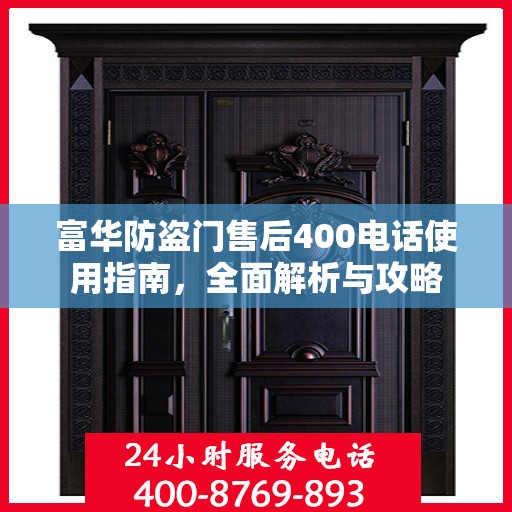 富华防盗门售后400电话使用指南，全面解析与攻略