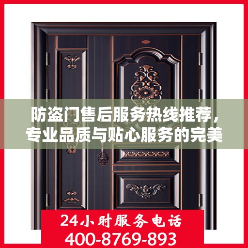 防盗门售后服务热线推荐，专业品质与贴心服务的完美结合
