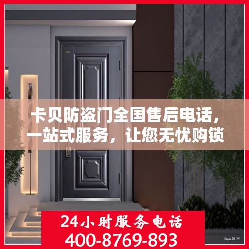 卡贝防盗门全国售后电话，一站式服务，让您无忧购锁！
