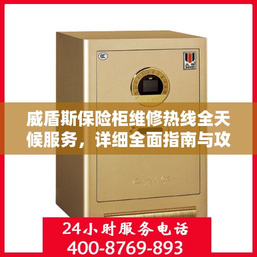 威盾斯保险柜维修热线全天候服务，详细全面指南与攻略