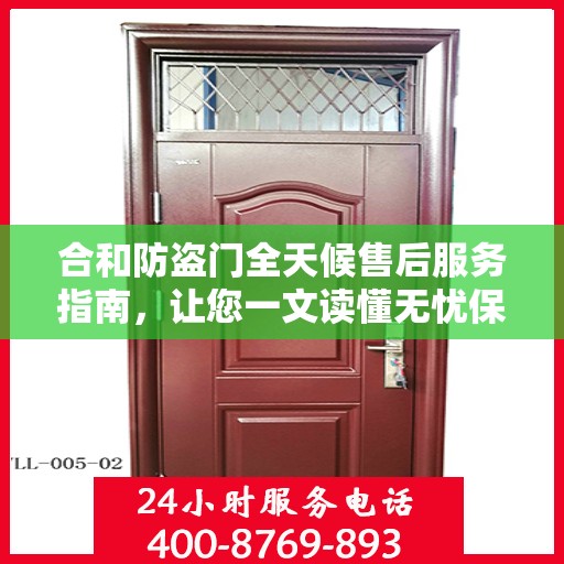 合和防盗门全天候售后服务指南，让您一文读懂无忧保障！