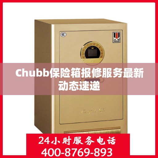 Chubb保险箱报修服务最新动态速递