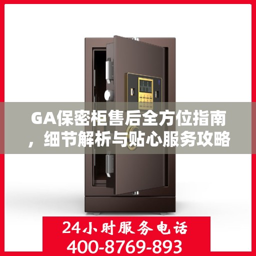 GA保密柜售后全方位指南，细节解析与贴心服务攻略
