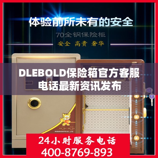 DLEBOLD保险箱官方客服电话最新资讯发布
