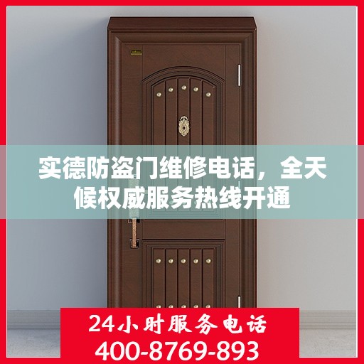实德防盗门维修电话，全天候权威服务热线开通