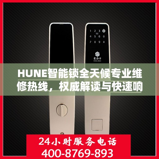 HUNE智能锁全天候专业维修热线，权威解读与快速响应