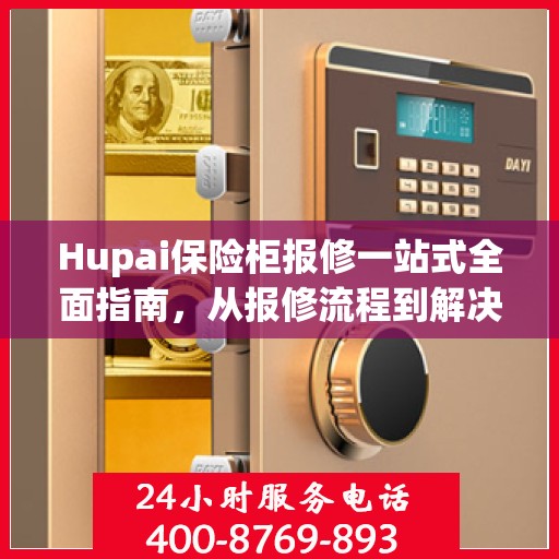 Hupai保险柜报修一站式全面指南，从报修流程到解决方案的详细攻略