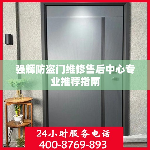 强辉防盗门维修售后中心专业推荐指南