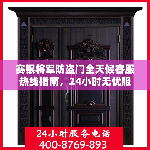 赛银将军防盗门全天候客服热线指南，24小时无忧服务，一文掌握！