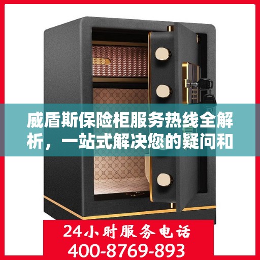 威盾斯保险柜服务热线全解析，一站式解决您的疑问和需求